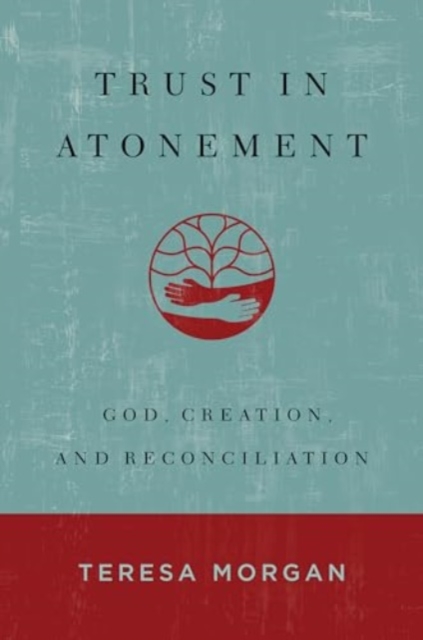 Trust in Atonement: God, Creation, and Reconciliation - Teresa Morgan