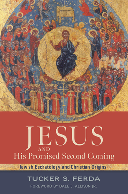 Jesus and His Promised Second Coming: Jewish Eschatology and Christian Origins - Tucker S. Ferda