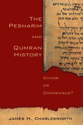 The Pesharim and Qumran History: Chaos or Consensus? - James H. Charlesworth