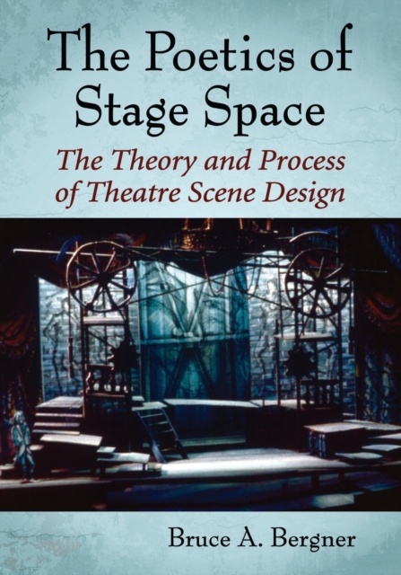 Poetics of Stage Space: The Theory and Process of Theatre Scene Design - Bruce A. Bergner