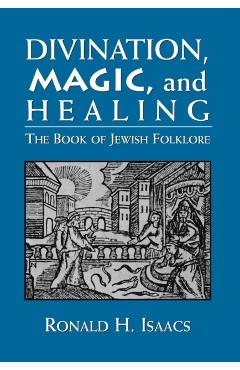 Poza produsului Divination, Magic, and Healing: The Book of Jewish Folklore - Ronald H. Isaacs
