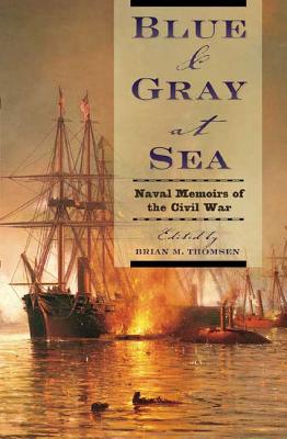 Blue & Gray at Sea: Naval Memoirs of the Civil War - Brian Thomsen