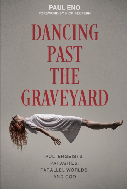 Dancing Past the Graveyard: Poltergeists, Parasites, Parallel Worlds, and God - Paul Eno