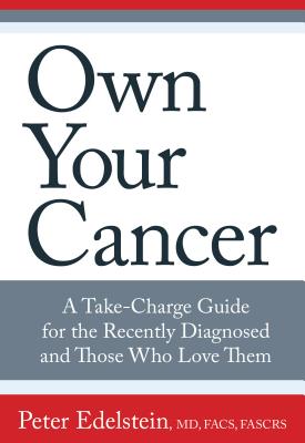 Own Your Cancer: A Take-Charge Guide for the Recently Diagnosed and Those Who Love Them - Peter Edelstein