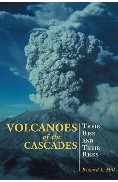 Coperta cărții 'Volcanoes of the Cascades: Their Rise and Their Risks - Richard Hill'