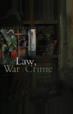 Law, War and Crime: War Crimes, Trials and the Reinvention of International Law - Gerry J. Simpson