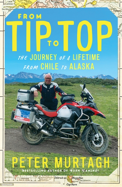 From Tip to Top: The Journey of a Lifetime from Chile to Alaska - Peter Murtagh