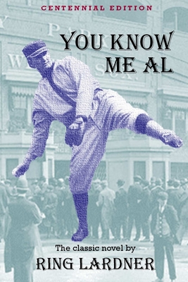You Know Me Al: Centennial Edition - Ring Lardner