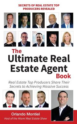 Coperta cărții 'The Ultimate Real Estate Agent Book: Real Estate Top Producers Share Their Secrets to Massive - Orlando Montiel'