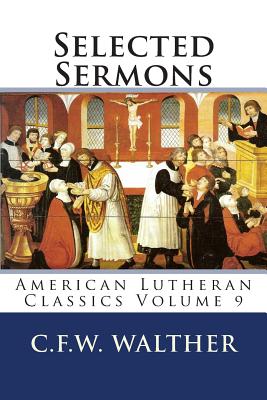 Selected Sermons: American Lutheran Classics Volume 9 - C. F. W. Walther