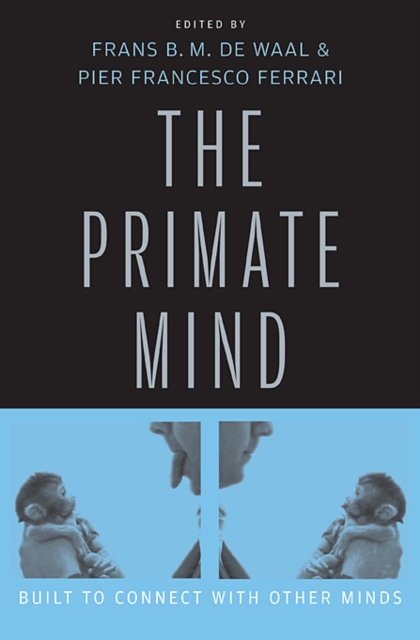 Primate Mind: Built to Connect with Other Minds - Frans B. M. De Waal