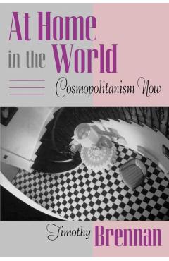 Coperta cărții 'At Home in the World: Cosmopolitanism Now - Timothy Brennan'