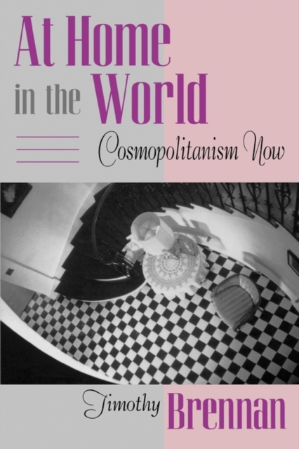 At Home in the World: Cosmopolitanism Now - Timothy Brennan