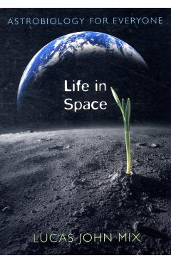 Poza produsului Life in Space: Astrobiology for Everyone - Lucas John Mix