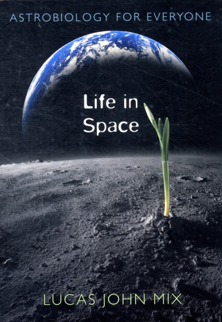 Life in Space: Astrobiology for Everyone - Lucas John Mix