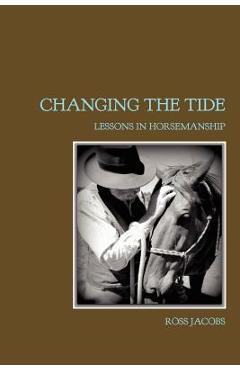 Coperta cărții 'Changing the Tide: Lessons in Horsemanship - Ross Jacobs'