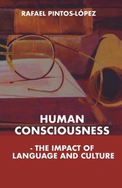 Coperta cărții 'Human Consciousness - The Impact of Language and Culture - Rafael Pintos-lopez'