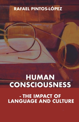 Human Consciousness - The Impact of Language and Culture - Rafael Pintos-lopez