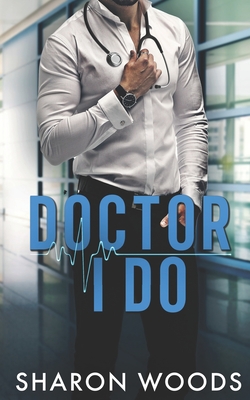 Coperta cărții 'Doctor I Do: A marriage of convenience Novel (Chicago's Billionaire Doctors) - Sharon Woods'
