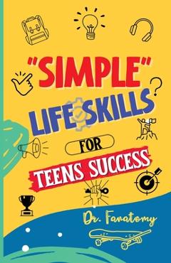 Poza produsului Simple Life Skills for Teens Success: Easily Unlock Your Potential, Build Confidence and Resilience using Proven Strategies and Techniques - Fanatomy