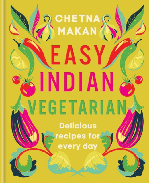 Easy Indian Vegetarian: Delicious Recipes for Every Day - Chetna Makan