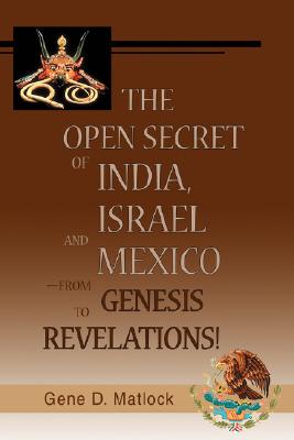 The Open Secret of India, Israel and Mexico-from Genesis to Revelations! - Gene D. Matlock