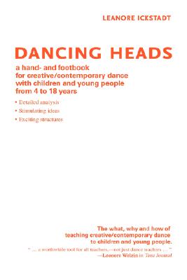 Dancing Heads: A Hand- And Footbook for Creative/Contemporary Dance with Children and Young People from 4 to 18 Years - Leanore Ickstadt