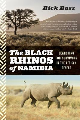 Black Rhinos of Namibia: Searching for Survivors in the African Desert - Rick Bass