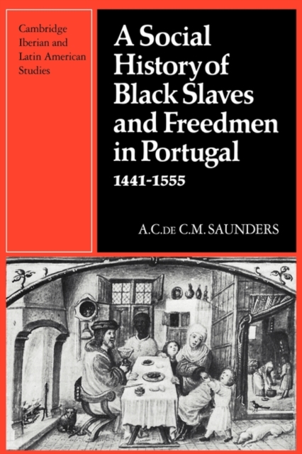 A Social History of Black Slaves and Freedmen in Portugal, 1441-1555 - A. Saunders