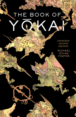 The Book of Yokai, Expanded Second Edition: Mysterious Creatures of Japanese Folklore - Michael Dylan Foster