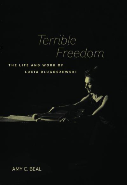 Terrible Freedom: The Life and Work of Lucia Dlugoszewski Volume 31 - Amy C. Beal