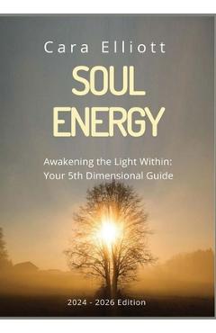 Coperta cărții 'Soul Energy Awakening the Light Within You: Your 5th Dimensional Guide - Cara Elliott'