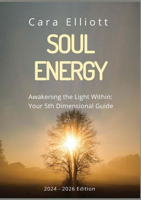 Coperta cărții 'Soul Energy Awakening the Light Within You: Your 5th Dimensional Guide - Cara Elliott'