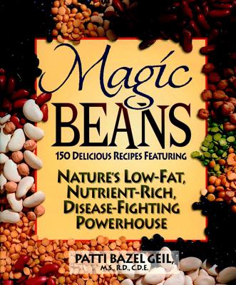 Magic Beans: 150 Delicious Recipes Featuring Nature's Low-Fat, Nutrient Rich, Disease-Fighting Powerhouse - Patti B. Geil