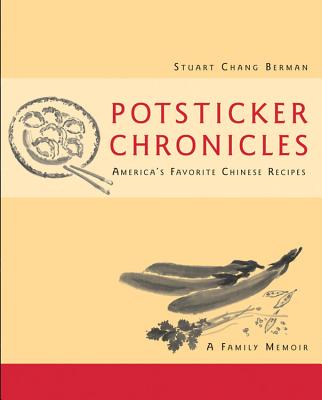 Potsticker Chronicles: Favorite Chinese Recipes -A Family Memoir - Stuart Chang Berman