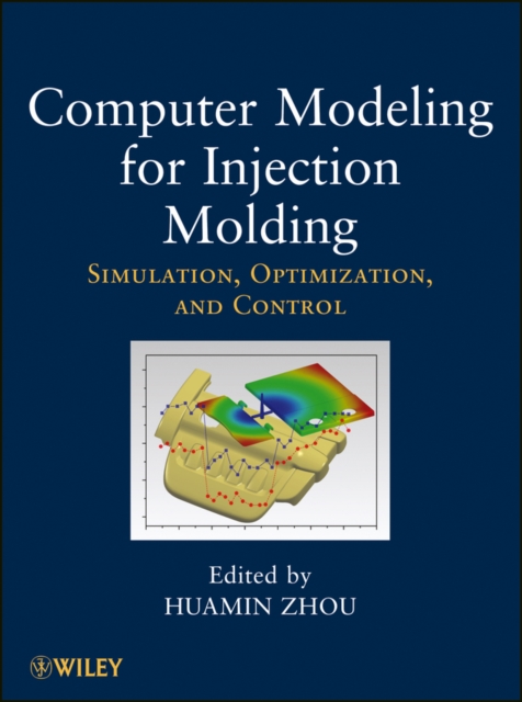 Computer Modeling for Injection Molding: Simulation, Optimization, and Control - Huamin Zhou