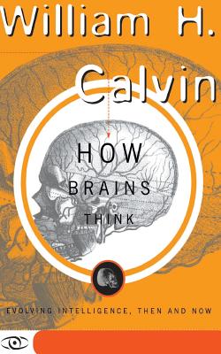 How Brains Think: Evolving Intelligence, Then and Now - William H. Calvin