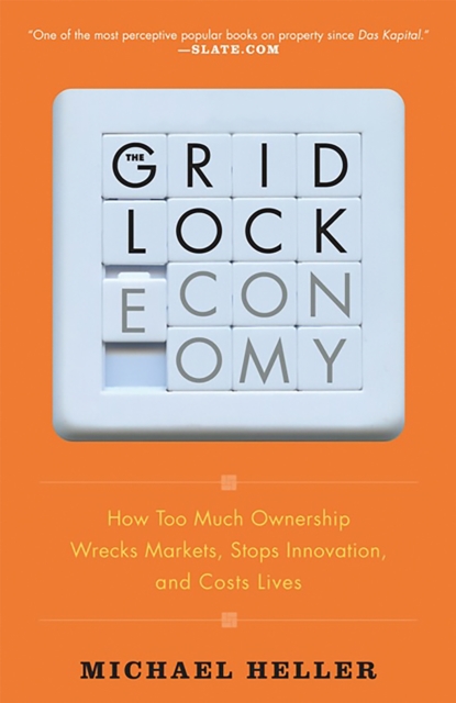 The Gridlock Economy: How Too Much Ownership Wrecks Markets, Stops Innovation, and Costs Lives - Michael Heller