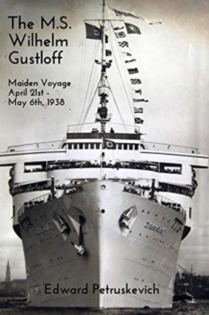 The M.S. Wilhelm Gustloff: Maiden Voyage: April 21st - May 6th, 1938 - Edward Petruskevich