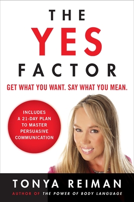 The Yes Factor: Get What You Want. Say What You Mean. - Tonya Reiman