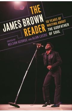 Coperta cărții 'The James Brown Reader: Fifty Years of Writing About the Godfather of Soul - Nelson George'