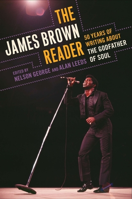 The James Brown Reader: Fifty Years of Writing About the Godfather of Soul - Nelson George
