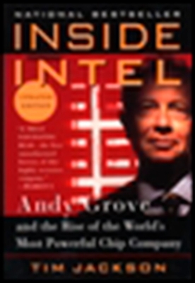 Inside Intel: Andy Grove and the Rise of the World's Most Powerful Chip Company - Tim Jackson