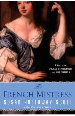 Coperta cărții 'The French Mistress: A Novel of the Duchess of Portsmouth and King Charles II - Susan Holloway Scott'