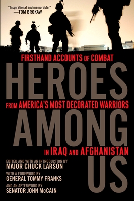 Heroes Among Us: Firsthand Accounts of Combat From America's Most Decorated Warriors in Iraq and Afghanistan - Major Chuck Larson