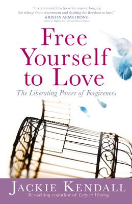 Free Yourself to Love: The Liberating Power of Forgiveness - Jackie Kendall