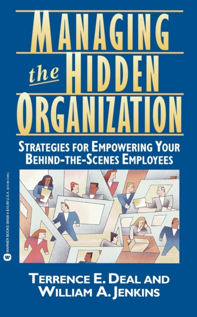 Managing the Hidden Organization: Strategies for Empowering Your Behind-The-Scenes Employee - Terrence E. Deal