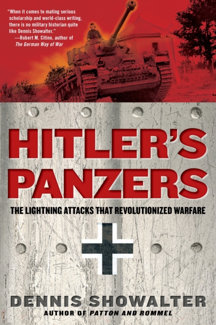 Hitler's Panzers: The Lightning Attacks that Revolutionized Warfare - Dennis Showalter