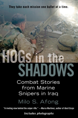 HOGs in the Shadows: Combat Stories from Marine Snipers in Iraq - Milo S. Afong