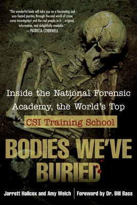 Bodies We've Buried: Inside the National Forensic Academy, the World's Top Csi Trainingschool - Jarrett Hallcox